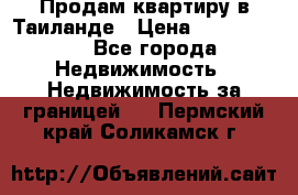 Продам квартиру в Таиланде › Цена ­ 3 500 000 - Все города Недвижимость » Недвижимость за границей   . Пермский край,Соликамск г.